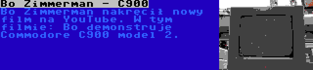 Bo Zimmerman - C900 | Bo Zimmerman nakręcił nowy film na YouTube. W tym filmie: Bo demonstruje Commodore C900 model 2.