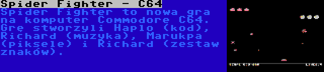 Spider Fighter - C64 | Spider Fighter to nowa gra na komputer Commodore C64. Grę stworzyli Haplo (kod), Richard (muzyka), Marukpa (piksele) i Richard (zestaw znaków).