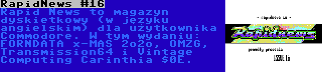 RapidNews #16 | Rapid News to magazyn dyskietkowy (w języku angielskim) dla użytkownika Commodore. W tym wydaniu: FORNDATA x-MAS 2o2o, OMZG, Transmission64 i Vintage Computing Carinthia $0E.