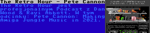 The Retro Hour - Pete Cannon | The Retro Hour jest profesjonalnym Podcast z Dan Wood & Ravi Abbott. W tym odcinku: Pete Cannon: Making Amiga Jungle Music in 2021.