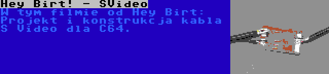 Hey Birt! - SVideo | W tym filmie od Hey Birt: Projekt i konstrukcja kabla S Video dla C64.