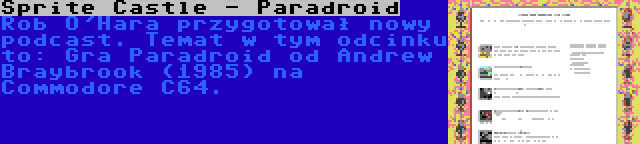 Sprite Castle - Paradroid | Rob O'Hara przygotował nowy podcast. Temat w tym odcinku to: Gra Paradroid od Andrew Braybrook (1985) na Commodore C64.