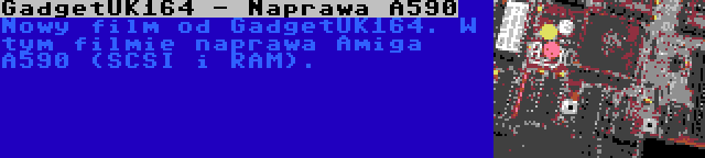 GadgetUK164 - Naprawa A590 | Nowy film od GadgetUK164. W tym filmie naprawa Amiga A590 (SCSI i RAM).