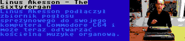 Linus Akesson - The sixtyforgan | Linus Akesson podłączył zbiornik pogłosu sprężynowego do swojego komputera Commodore C64 i może teraz odtwarzać kościelną muzykę organową.