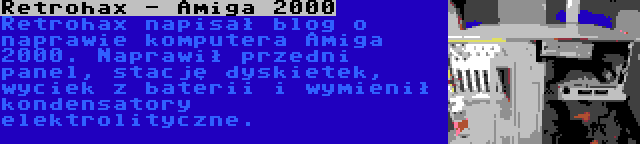 Retrohax - Amiga 2000 | Retrohax napisał blog o naprawie komputera Amiga 2000. Naprawił przedni panel, stację dyskietek, wyciek z baterii i wymienił kondensatory elektrolityczne.