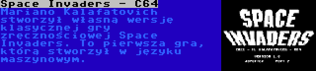 Space Invaders - C64 | Mariano Kalafatovich stworzył własną wersję klasycznej gry zręcznościowej Space Invaders. To pierwsza gra, którą stworzył w języku maszynowym.