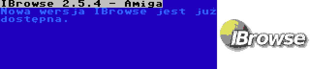 IBrowse 2.5.4 - Amiga | Nowa wersja IBrowse jest już dostępna.