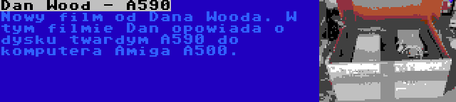 Dan Wood - A590 | Nowy film od Dana Wooda. W tym filmie Dan opowiada o dysku twardym A590 do komputera Amiga A500.