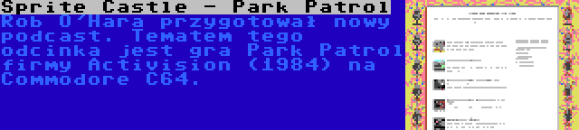 Sprite Castle - Park Patrol | Rob O'Hara przygotował nowy podcast. Tematem tego odcinka jest gra Park Patrol firmy Activision (1984) na Commodore C64.