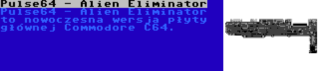 Pulse64 - Alien Eliminator | Pulse64 - Alien Eliminator to nowoczesna wersja płyty głównej Commodore C64.