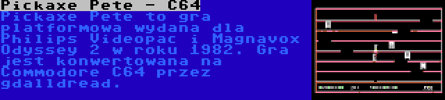 Pickaxe Pete - C64 | Pickaxe Pete to gra platformowa wydana dla Philips Videopac i Magnavox Odyssey 2 w roku 1982. Gra jest konwertowana na Commodore C64 przez gdalldread.