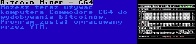 Bitcoin Miner - C64 | Możesz teraz używać komputera Commodore C64 do wydobywania bitcoinów. Program został opracowany przez YTM.