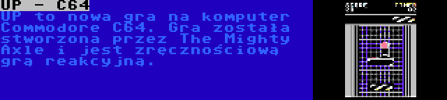 UP - C64 | UP to nowa gra na komputer Commodore C64. Gra została stworzona przez The Mighty Axle i jest zręcznościową grą reakcyjną.