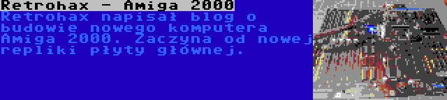 Retrohax - Amiga 2000 | Retrohax napisał blog o budowie nowego komputera Amiga 2000. Zaczyna od nowej repliki płyty głównej.