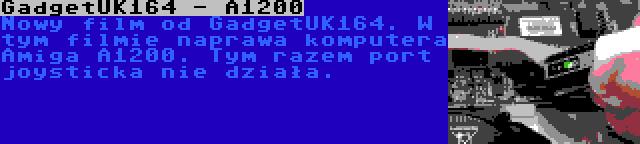 GadgetUK164 - A1200 | Nowy film od GadgetUK164. W tym filmie naprawa komputera Amiga A1200. Tym razem port joysticka nie działa.