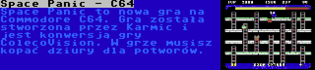 Space Panic - C64 | Space Panic to nowa gra na Commodore C64. Gra została stworzona przez Karmic i jest konwersją gry ColecoVision. W grze musisz kopać dziury dla potworów.