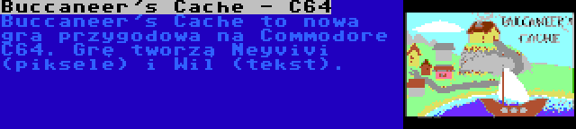 Buccaneer's Cache - C64 | Buccaneer's Cache to nowa gra przygodowa na Commodore C64. Grę tworzą Neyvivi (piksele) i Wil (tekst).