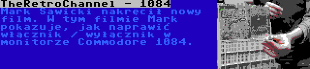 TheRetroChannel - 1084 | Mark Sawicki nakręcił nowy film. W tym filmie Mark pokazuje, jak naprawić włącznik / wyłącznik w monitorze Commodore 1084.