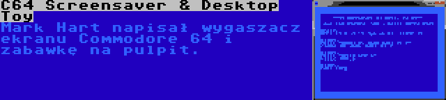 C64 Screensaver & Desktop Toy | Mark Hart napisał wygaszacz ekranu Commodore 64 i zabawkę na pulpit.