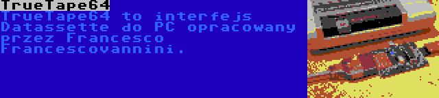 TrueTape64 | TrueTape64 to interfejs Datassette do PC opracowany przez Francesco Francescovannini.