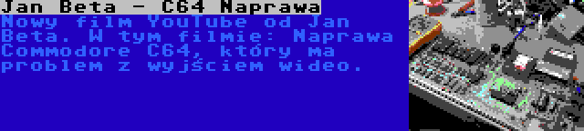 Jan Beta - C64 Naprawa | Nowy film YouTube od Jan Beta. W tym filmie: Naprawa Commodore C64, który ma problem z wyjściem wideo.