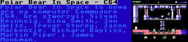 Polar Bear In Space - C64 | Polar Bear In Space to nowa gra na komputer Commodore C64. Grę stworzyli Silvan Reinhold, Dina Smith, Jon Wells, Trevor Storey, Jason Mackenzie, Richard Bayliss, Martin Piper i James Monkman.