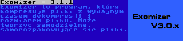 Exomizer - 3.1.1 | Exomizer to program, który kompresuje pliki z wydajnym czasem dekompresji i rozmiarem pliku. Może tworzyć samodzielne, samorozpakowujące się pliki.