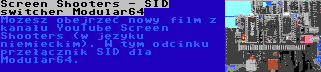 Screen Shooters - SID switcher Modular64 | Możesz obejrzeć nowy film z kanału YouTube Screen Shooters (w języku niemieckim). W tym odcinku przełącznik SID dla Modular64.