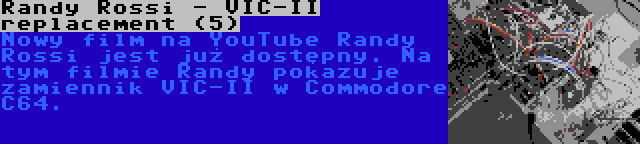 Randy Rossi - VIC-II replacement (5) | Nowy film na YouTube Randy Rossi jest już dostępny. Na tym filmie Randy pokazuje zamiennik VIC-II w Commodore C64.