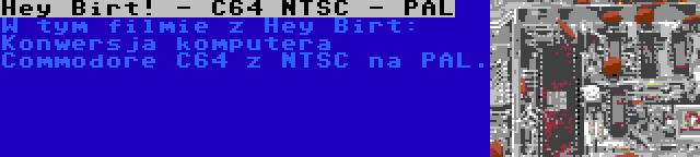 Hey Birt! - C64 NTSC - PAL | W tym filmie z Hey Birt: Konwersja komputera Commodore C64 z NTSC na PAL.