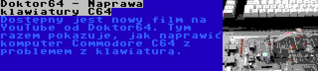 Doktor64 - Naprawa klawiatury C64 | Dostępny jest nowy film na YouTube od Doktor64. Tym razem pokazuje, jak naprawić komputer Commodore C64 z problemem z klawiaturą.