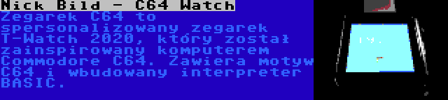 Nick Bild - C64 Watch | Zegarek C64 to spersonalizowany zegarek T-Watch 2020, który został zainspirowany komputerem Commodore C64. Zawiera motyw C64 i wbudowany interpreter BASIC.