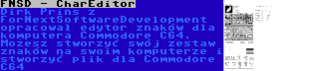 FNSD - CharEditor | Dirk Prins z ForNextSoftwareDevelopment opracował edytor znaków dla komputera Commodore C64. Możesz stworzyć swój zestaw znaków na swoim komputerze i stworzyć plik dla Commodore C64