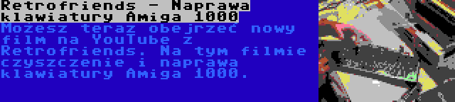 Retrofriends - Naprawa klawiatury Amiga 1000 | Możesz teraz obejrzeć nowy film na YouTube z Retrofriends. Na tym filmie czyszczenie i naprawa klawiatury Amiga 1000.