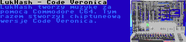 LukHash - Code Veronica | LukHash tworzy muzykę za pomocą Commodore C64. Tym razem stworzył chiptuneową wersję Code Veronica.