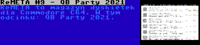 ReMETA #9 - QB Party 2021 | ReMETA to magazyn dyskietek dla Commodore C64. W tym odcinku: QB Party 2021.