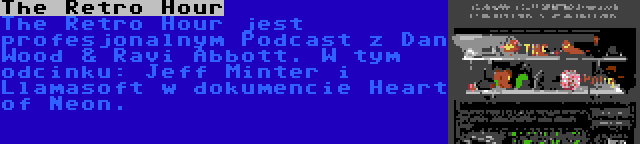 The Retro Hour | The Retro Hour jest profesjonalnym Podcast z Dan Wood & Ravi Abbott. W tym odcinku: Jeff Minter i Llamasoft w dokumencie Heart of Neon.