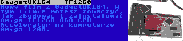 GadgetUK164 - TF1260 | Nowy film z GadgetUK164. W tym filmie możesz zobaczyć, jak zbudować i zainstalować Amiga TF1260 060 CPU Accelerator na komputerze Amiga 1200.