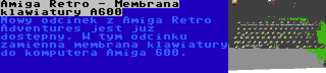 Amiga Retro - Membrana klawiatury A600 | Nowy odcinek z Amiga Retro Adventures jest już dostępny. W tym odcinku zamienna membrana klawiatury do komputera Amiga 600.