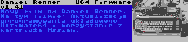 Daniel Renner - U64 Firmware v1.41 | Nowy film od Daniel Renner. Na tym filmie: Aktualizacja oprogramowania układowego Ultimate64 i korzystanie z kartridża Mssiah.