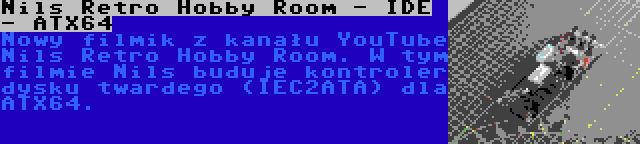 Nils Retro Hobby Room - IDE - ATX64 | Nowy filmik z kanału YouTube Nils Retro Hobby Room. W tym filmie Nils buduje kontroler dysku twardego (IEC2ATA) dla ATX64.