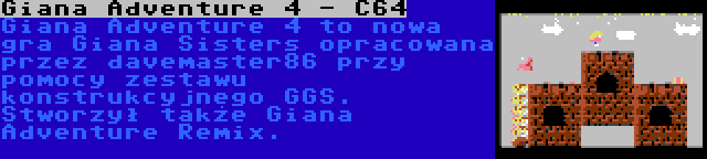 Giana Adventure 4 - C64 | Giana Adventure 4 to nowa gra Giana Sisters opracowana przez davemaster86 przy pomocy zestawu konstrukcyjnego GGS. Stworzył także Giana Adventure Remix.