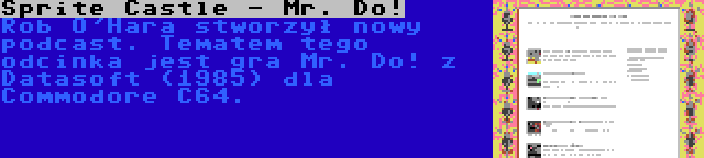 Sprite Castle - Mr. Do! | Rob O'Hara stworzył nowy podcast. Tematem tego odcinka jest gra Mr. Do! z Datasoft (1985) dla Commodore C64.