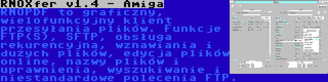 RNOXfer v1.4 - Amiga | RNOPDF to graficzny, wielofunkcyjny klient przesyłania plików. Funkcje  FTP(S), SFTP, obsługa rekurencyjna, wznawiania i dużych plików, edycja plików online, nazwy plików i uprawnienia, wyszukiwanie i niestandardowe polecenia FTP.