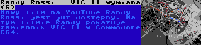 Randy Rossi - VIC-II wymiana (6) | Nowy film na YouTube Randy Rossi jest już dostępny. Na tym filmie Randy pokazuje zamiennik VIC-II w Commodore C64.