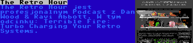 The Retro Hour | The Retro Hour jest profesjonalnym Podcast z Dan Wood & Ravi Abbott. W tym odcinku: Terrible Fire: Turbo Charging Your Retro Systems.