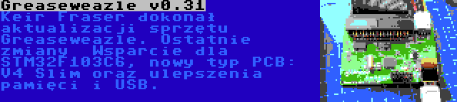 Greaseweazle v0.31 | Keir Fraser dokonał aktualizacji sprzętu Greaseweazle. Ostatnie zmiany  Wsparcie dla STM32F103C6, nowy typ PCB: V4 Slim oraz ulepszenia pamięci i USB.