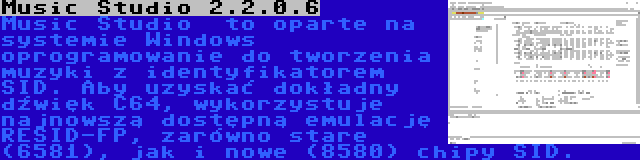 Music Studio 2.2.0.6 | Music Studio  to oparte na systemie Windows oprogramowanie do tworzenia muzyki z identyfikatorem SID. Aby uzyskać dokładny dźwięk C64, wykorzystuje najnowszą dostępną emulację RESID-FP, zarówno stare (6581), jak i nowe (8580) chipy SID.