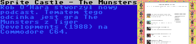 Sprite Castle - The Munsters | Rob O'Hara stworzył nowy podcast. Tematem tego odcinka jest gra The Munsters z Tiger Developments (1988) na Commodore C64.