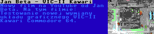 Jan Beta - VIC-II Kawari | Nowy film na YouTube od Jan Beta. Na tym filmie: Testowanie nowej wymiany układu graficznego VIC-II Kawari Commodore 64.